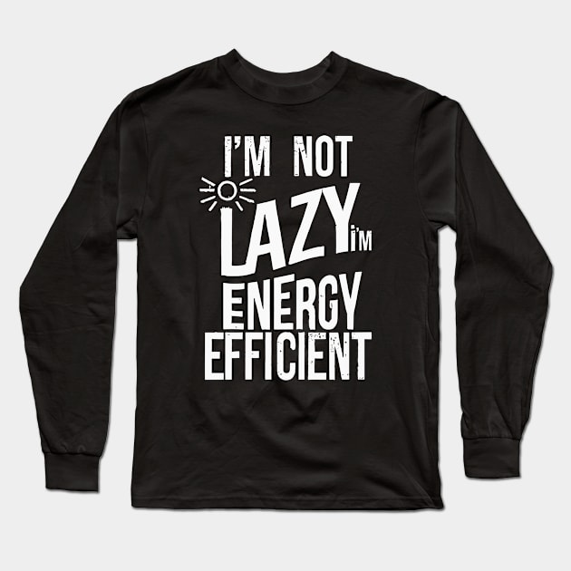 Energy Efficient, Not Lazy - Funny Eco-Friendly Long Sleeve T-Shirt by DAVINCIOO